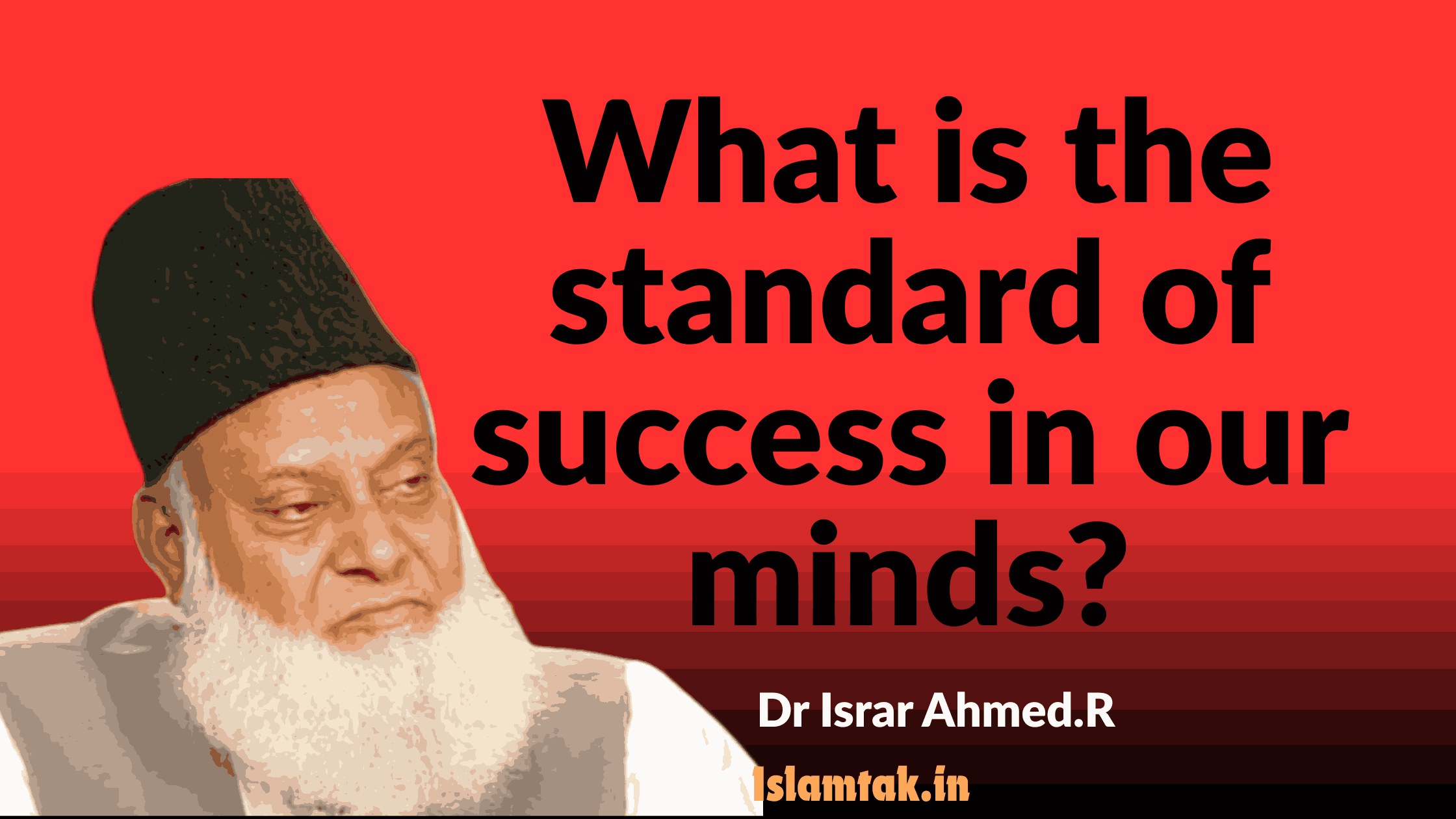 What is the standard of success in our minds? , DR Israr Ahmed